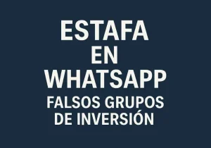 Estafa en WhatsApp: falsos grupos de inversión creados por ciberdelincuentes que se hacen pasar por empresas reconocidas