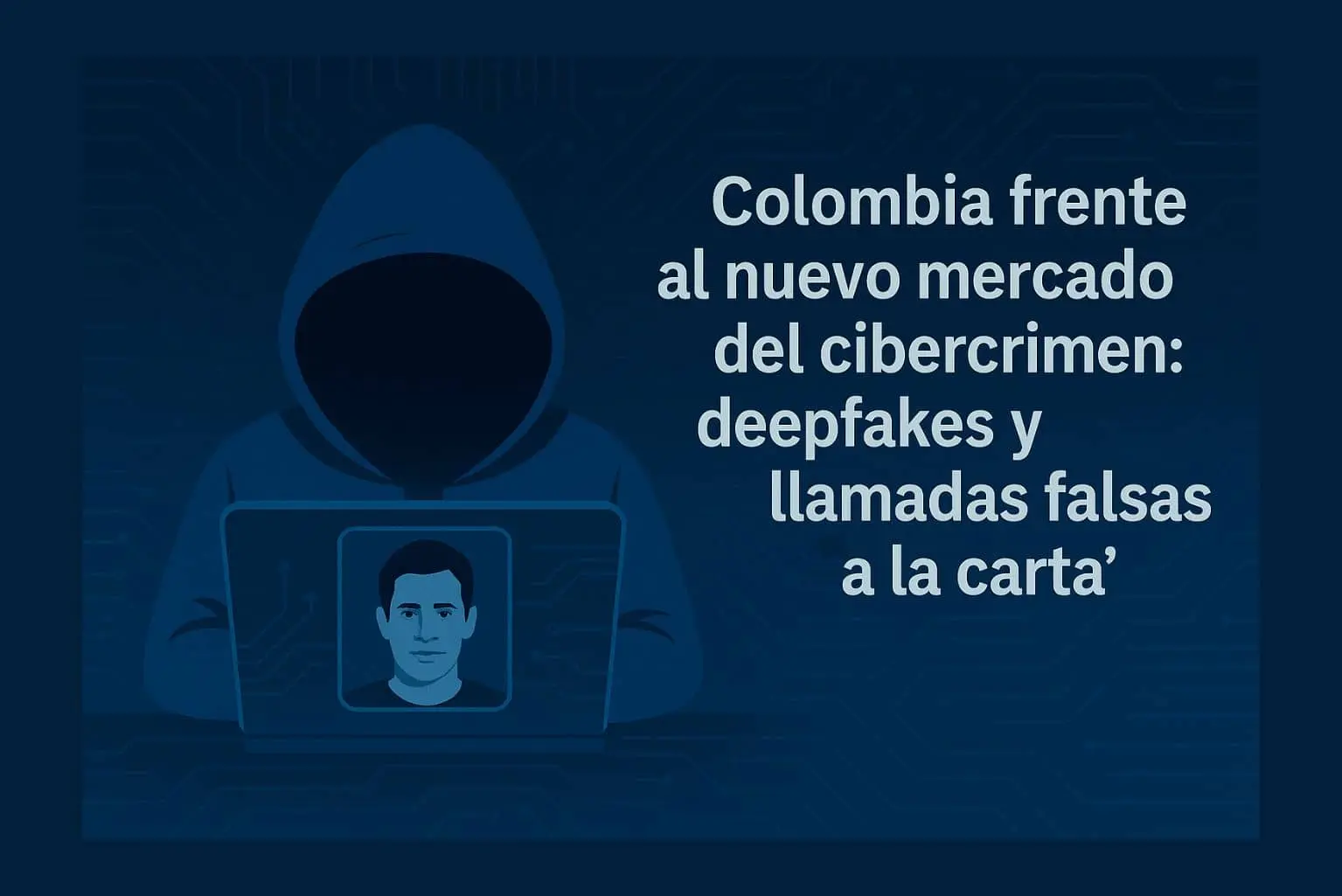 Deepfakes y llamadas falsas “a la carta” en Colombia